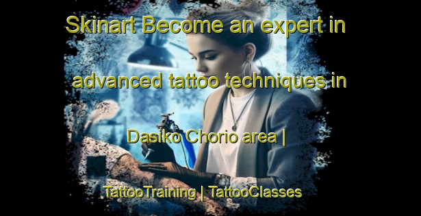 Skinart Become an expert in advanced tattoo techniques in Dasiko Chorio area | TattooTraining | TattooClasses | SkinartTraining-Greece